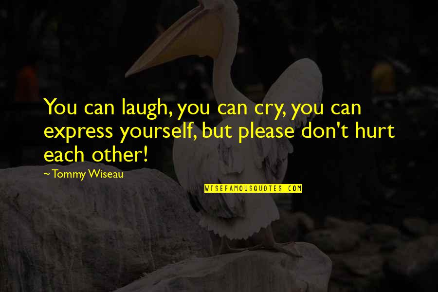 Hurt Yourself Quotes By Tommy Wiseau: You can laugh, you can cry, you can Hurt Yourself Quotes By Tommy Wiseau: You can laugh, you can cry, you can