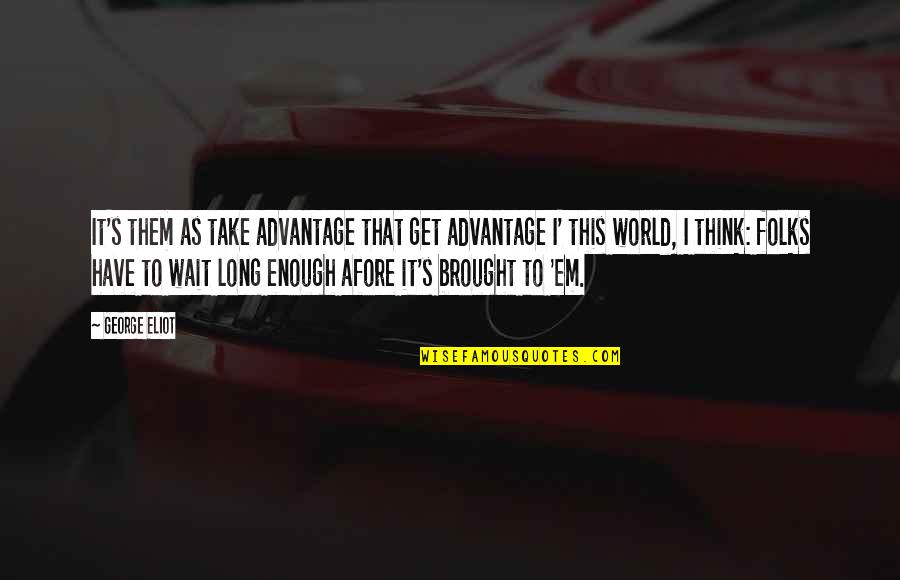 Hurtado Addu Quotes By George Eliot: It's them as take advantage that get advantage Hurtado Addu Quotes By George Eliot: It's them as take advantage that get advantage