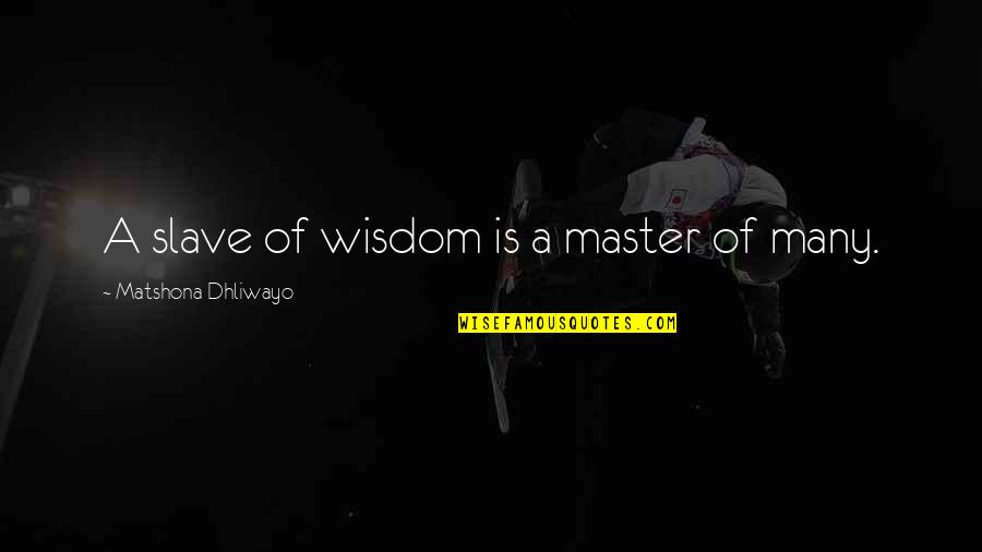 Hurted Generators Quotes By Matshona Dhliwayo: A slave of wisdom is a master of