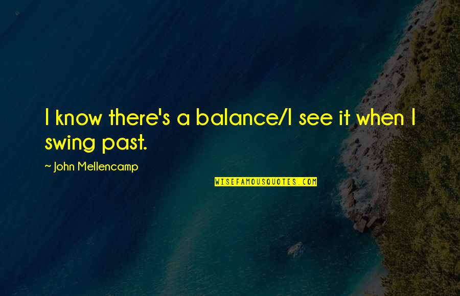 Hurted Quotes By John Mellencamp: I know there's a balance/I see it when