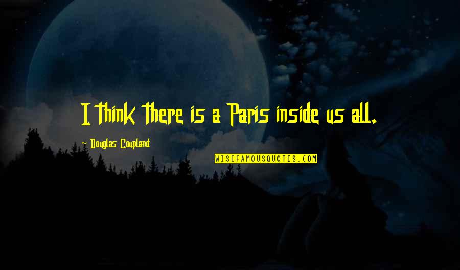 Hurtest Quotes By Douglas Coupland: I think there is a Paris inside us Hurtest Quotes By Douglas Coupland: I think there is a Paris inside us