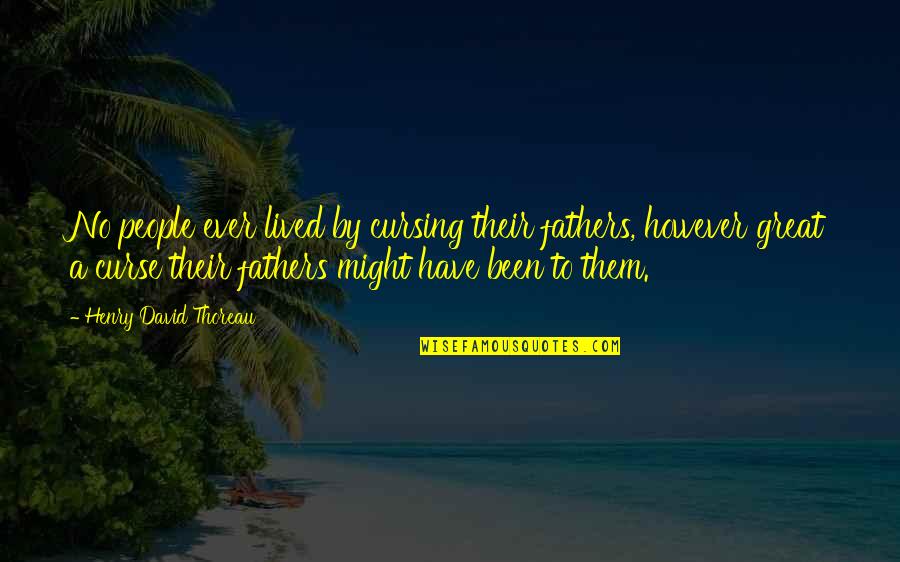 Hurteth Quotes By Henry David Thoreau: No people ever lived by cursing their fathers, Hurteth Quotes By Henry David Thoreau: No people ever lived by cursing their fathers,