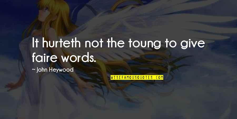 Hurteth Quotes By John Heywood: It hurteth not the toung to give faire Hurteth Quotes By John Heywood: It hurteth not the toung to give faire