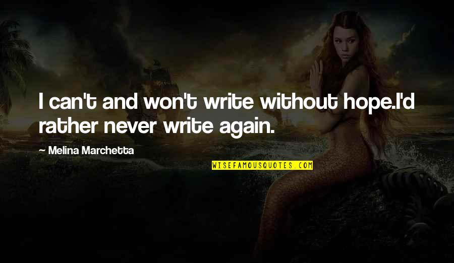 Hurtfjul Quotes By Melina Marchetta: I can't and won't write without hope.I'd rather Hurtfjul Quotes By Melina Marchetta: I can't and won't write without hope.I'd rather