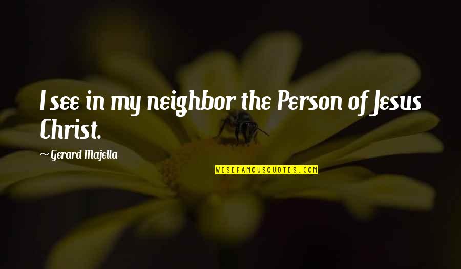 Hurtful Breakups Quotes By Gerard Majella: I see in my neighbor the Person of