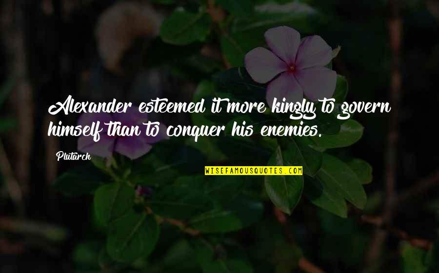 Hurtful Family Quotes Quotes By Plutarch: Alexander esteemed it more kingly to govern himself