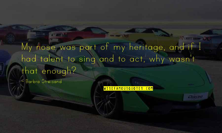 Hurtful Feelings Quotes By Barbra Streisand: My nose was part of my heritage, and Hurtful Feelings Quotes By Barbra Streisand: My nose was part of my heritage, and