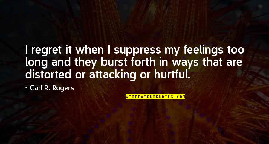 Hurtful Feelings Quotes By Carl R. Rogers: I regret it when I suppress my feelings