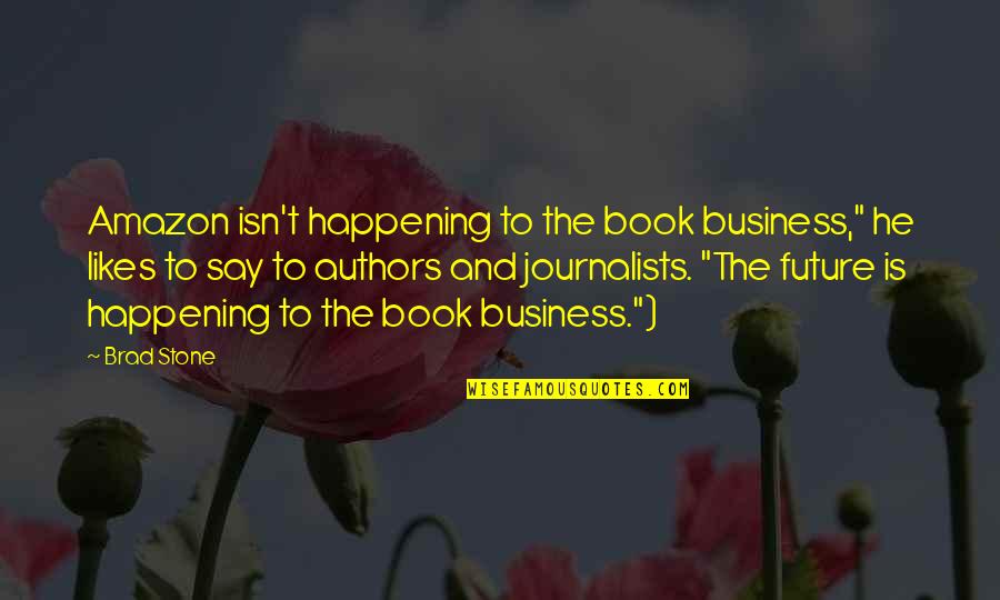 Hurtful Past Quotes By Brad Stone: Amazon isn't happening to the book business," he