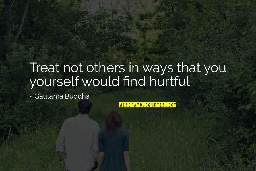 Hurtful Quotes By Gautama Buddha: Treat not others in ways that you yourself