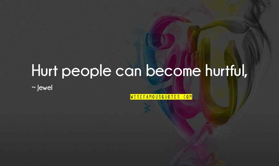 Hurtful Quotes By Jewel: Hurt people can become hurtful, Hurtful Quotes By Jewel: Hurt people can become hurtful,