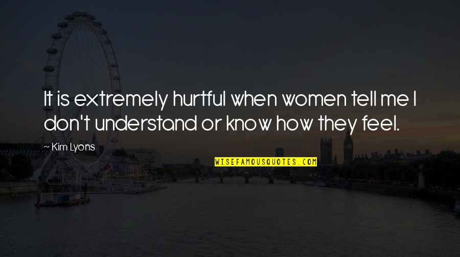 Hurtful Quotes By Kim Lyons: It is extremely hurtful when women tell me