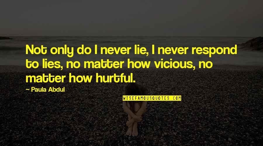 Hurtful Quotes By Paula Abdul: Not only do I never lie, I never Hurtful Quotes By Paula Abdul: Not only do I never lie, I never