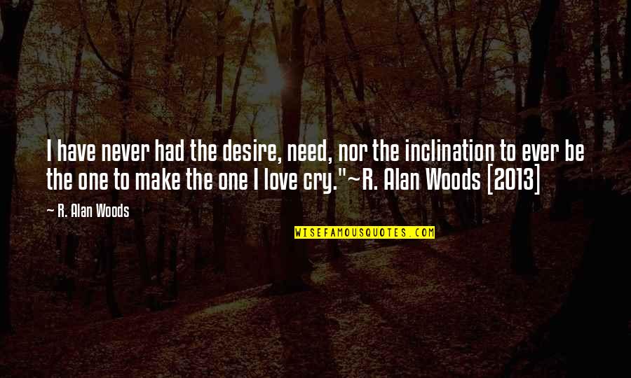 Hurtful Quotes By R. Alan Woods: I have never had the desire, need, nor