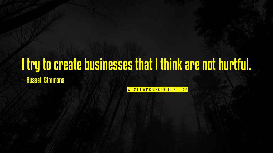 Hurtful Quotes By Russell Simmons: I try to create businesses that I think