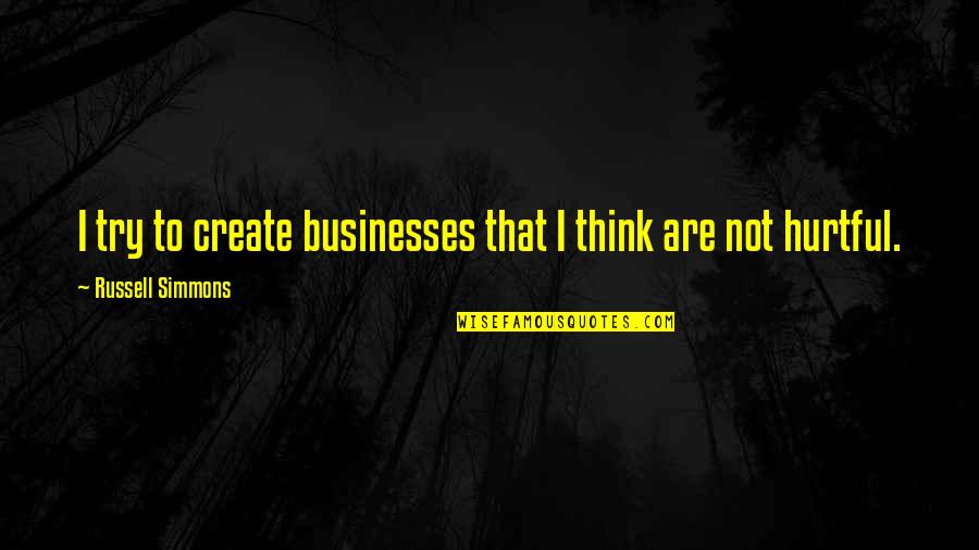 Hurtful Quotes By Russell Simmons: I try to create businesses that I think Hurtful Quotes By Russell Simmons: I try to create businesses that I think