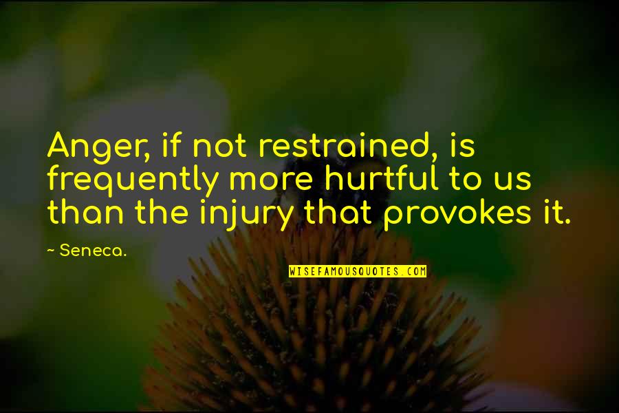 Hurtful Quotes By Seneca.: Anger, if not restrained, is frequently more hurtful Hurtful Quotes By Seneca.: Anger, if not restrained, is frequently more hurtful