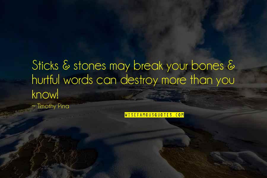 Hurtful Quotes By Timothy Pina: Sticks & stones may break your bones &