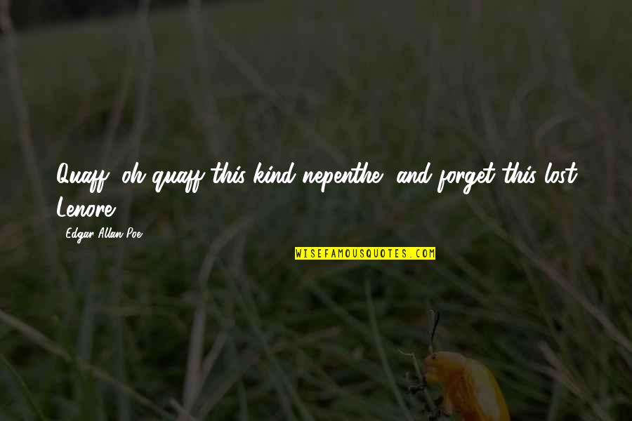 Hurtful Relationship Quotes By Edgar Allan Poe: Quaff, oh quaff this kind nepenthe, and forget