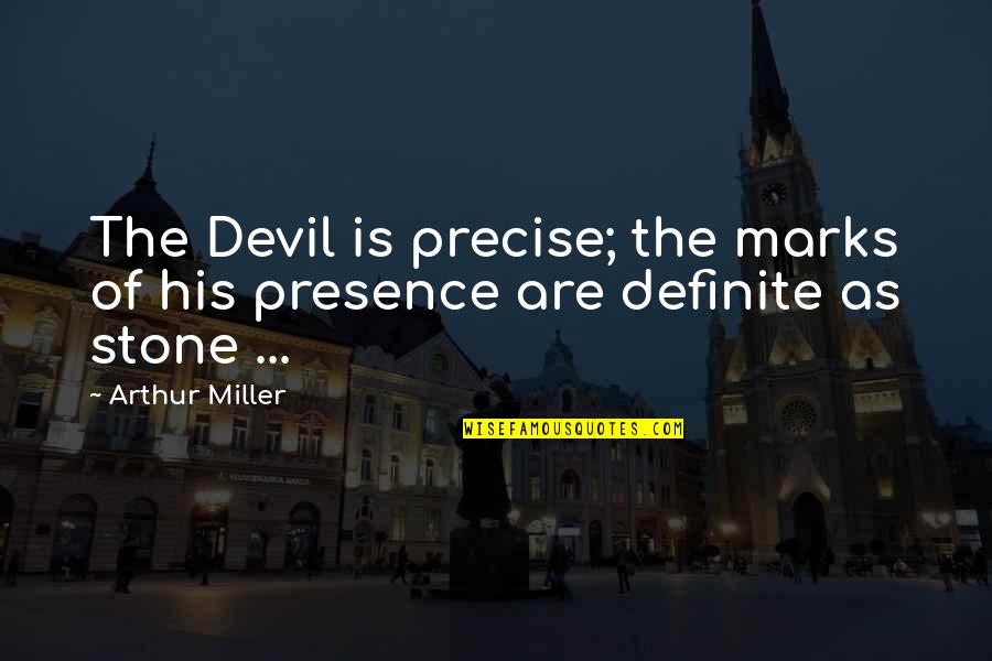 Hurtful Remarks Quotes By Arthur Miller: The Devil is precise; the marks of his