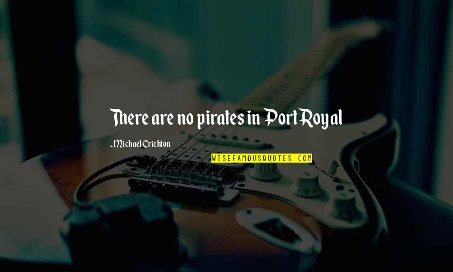 Hurtful Remarks Quotes By Michael Crichton: There are no pirates in Port Royal