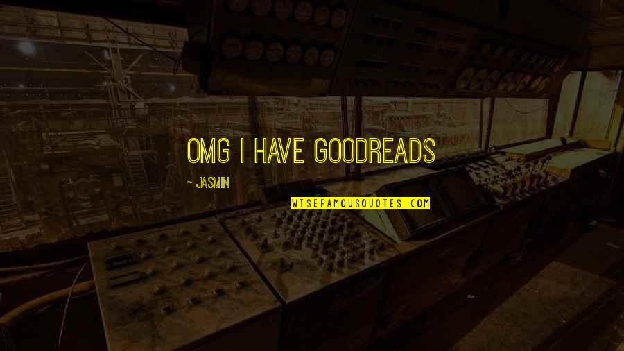 Hurtful Truths Quotes By Jasmin: OMG I HAVE GOODREADS