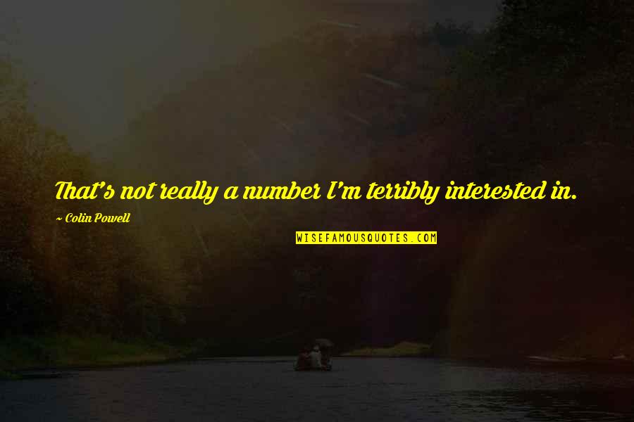 Hurtfulness Quotes By Colin Powell: That's not really a number I'm terribly interested