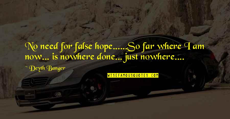 Hurtfulness Quotes By Deyth Banger: No need for false hope......So far where I