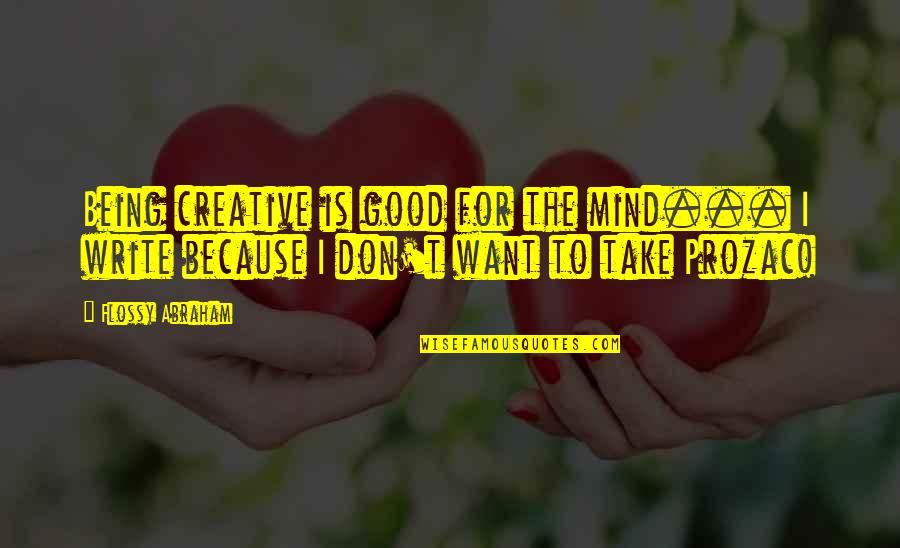 Hurtfulness Quotes By Flossy Abraham: Being creative is good for the mind... I