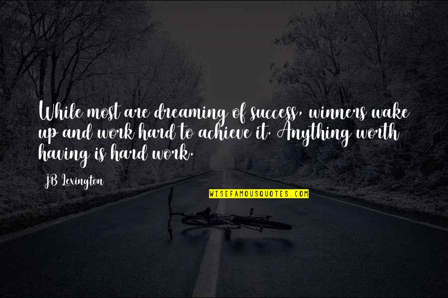 Hurtfulness Quotes By JB Lexington: While most are dreaming of success, winners wake