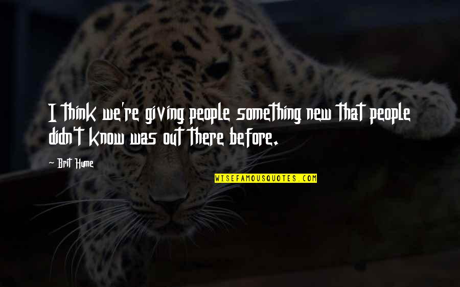 Hurting A Good Person Quotes By Brit Hume: I think we're giving people something new that