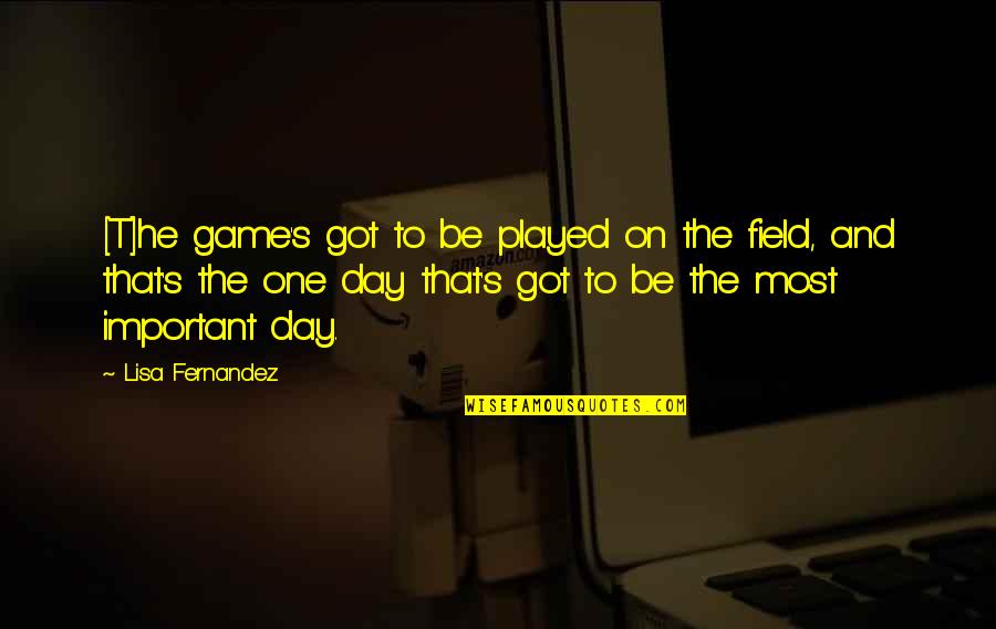 Hurting A Good Person Quotes By Lisa Fernandez: [T]he game's got to be played on the