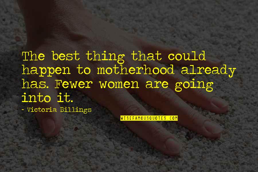 Hurting But Still Loving Quotes By Victoria Billings: The best thing that could happen to motherhood