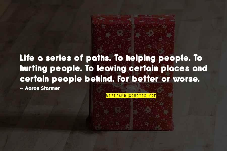 Hurting Each Other Quotes By Aaron Starmer: Life a series of paths. To helping people.