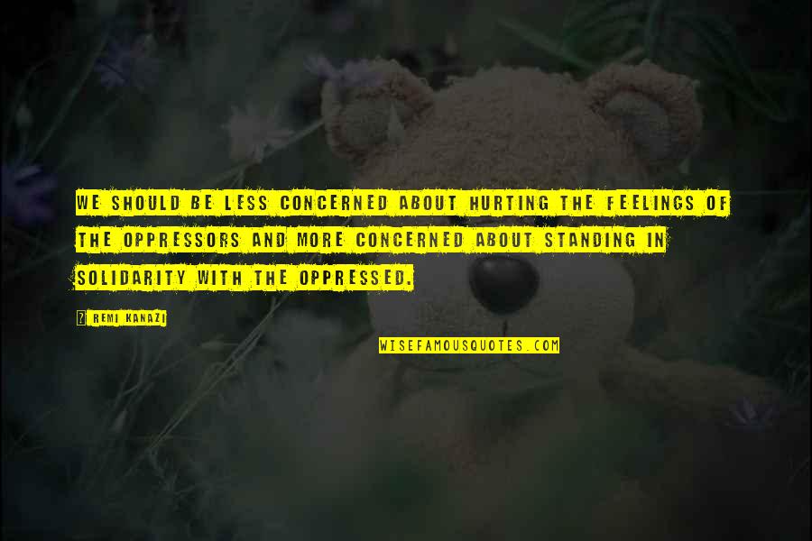 Hurting Feelings Quotes By Remi Kanazi: We should be less concerned about hurting the Hurting Feelings Quotes By Remi Kanazi: We should be less concerned about hurting the
