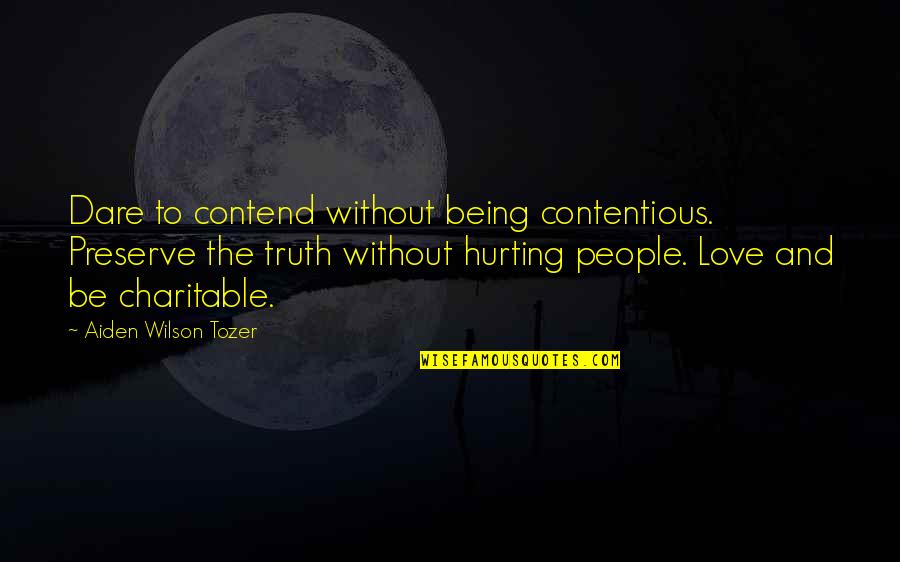 Hurting Love Quotes By Aiden Wilson Tozer: Dare to contend without being contentious. Preserve the