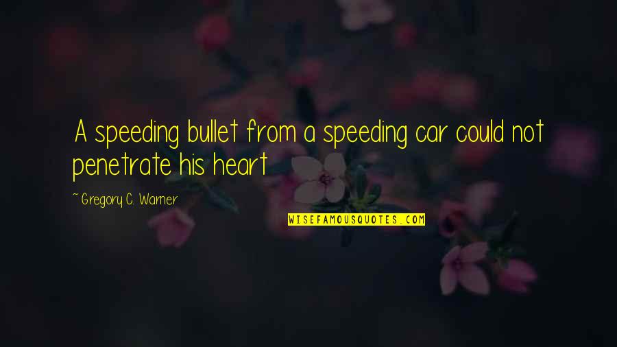 Hurting Love Quotes By Gregory C. Warner: A speeding bullet from a speeding car could