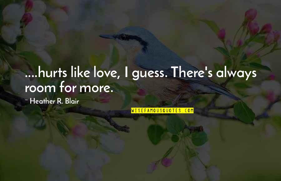 Hurting Love Quotes By Heather R. Blair: ....hurts like love, I guess. There's always room