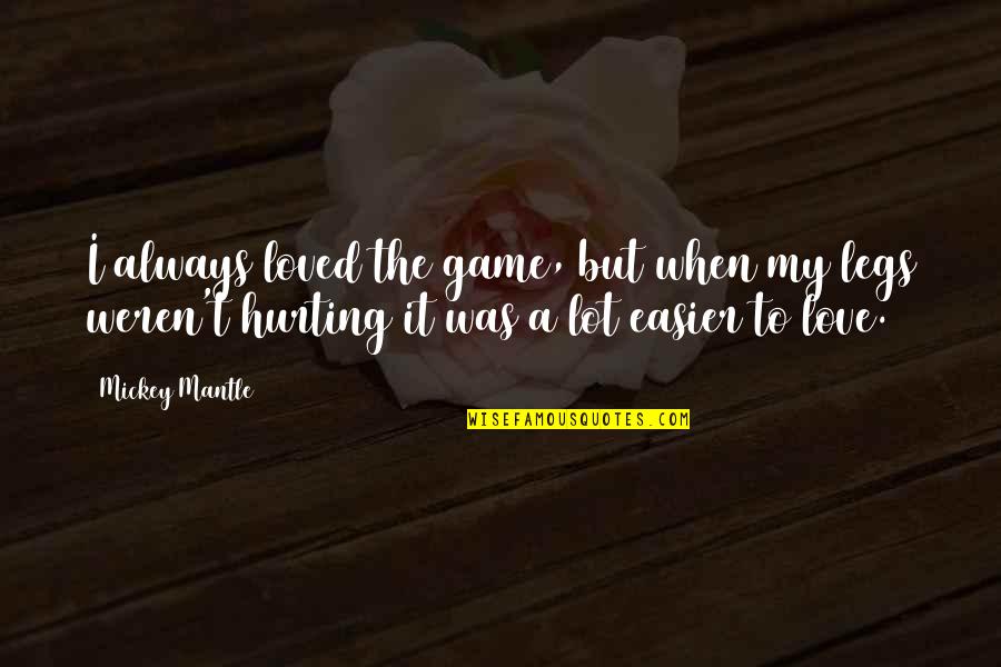 Hurting Love Quotes By Mickey Mantle: I always loved the game, but when my