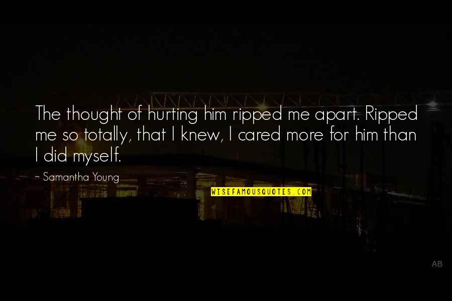 Hurting Love Quotes By Samantha Young: The thought of hurting him ripped me apart.