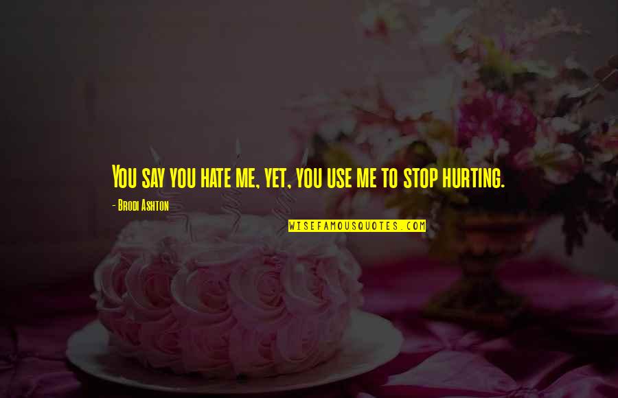 Hurting Me Quotes By Brodi Ashton: You say you hate me, yet, you use