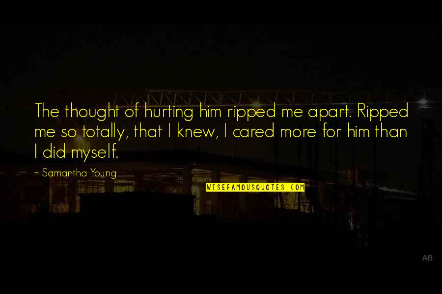 Hurting Me Quotes By Samantha Young: The thought of hurting him ripped me apart.