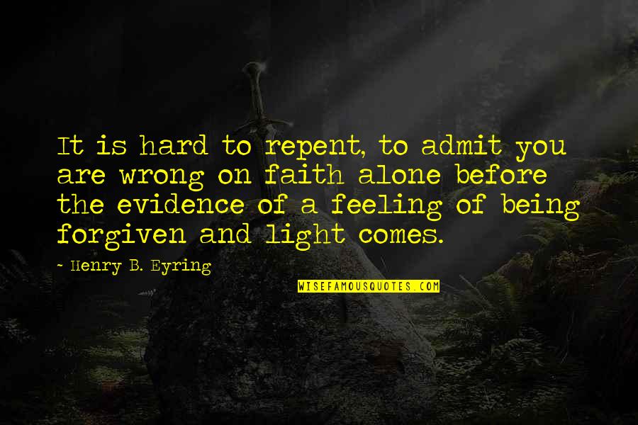 Hurting My Best Friend Quotes By Henry B. Eyring: It is hard to repent, to admit you