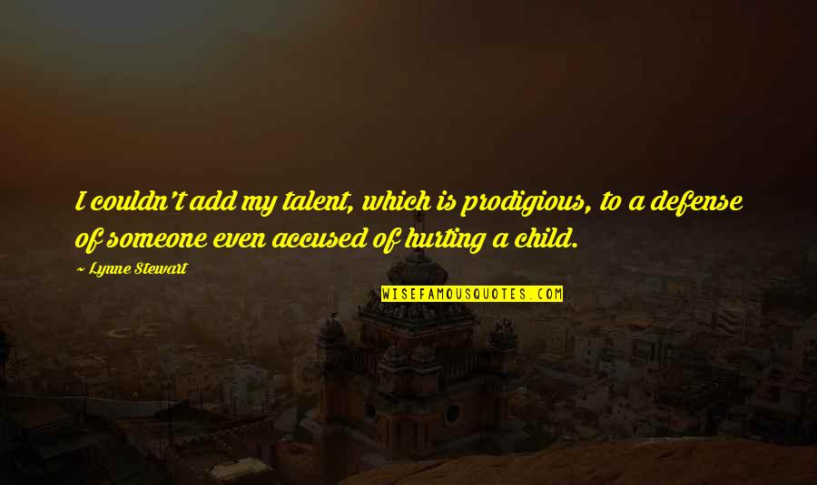 Hurting My Child Quotes By Lynne Stewart: I couldn't add my talent, which is prodigious,