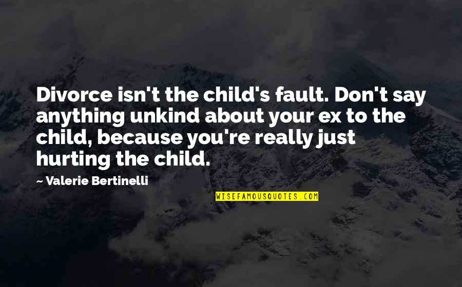 Hurting My Child Quotes By Valerie Bertinelli: Divorce isn't the child's fault. Don't say anything
