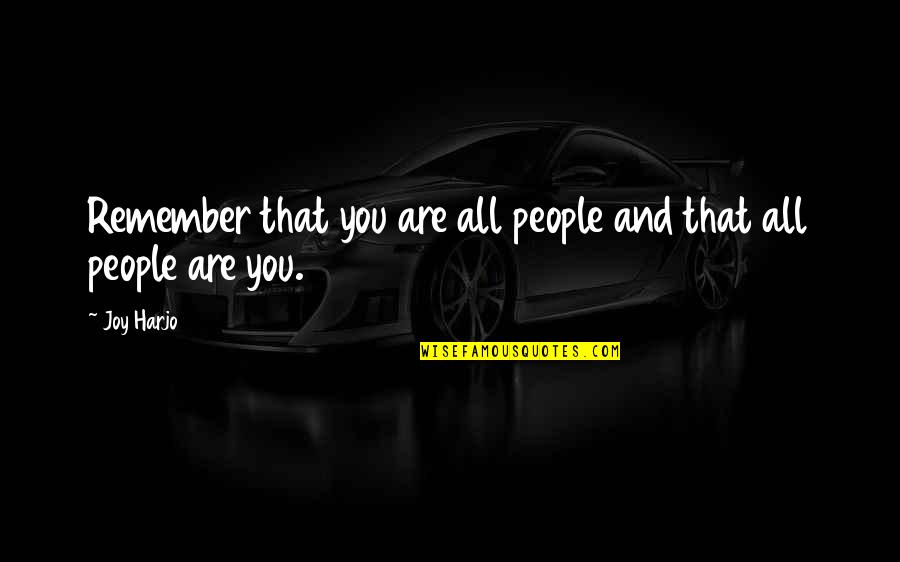 Hurting My Friend Quotes By Joy Harjo: Remember that you are all people and that