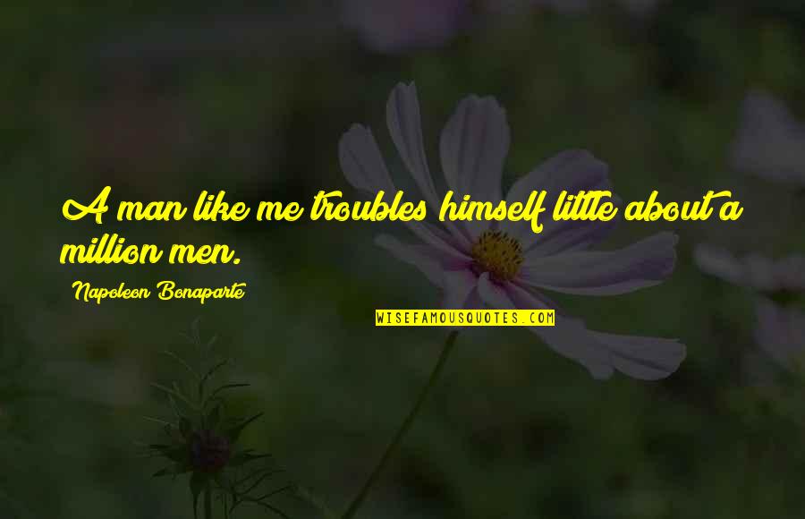 Hurting My Friend Quotes By Napoleon Bonaparte: A man like me troubles himself little about