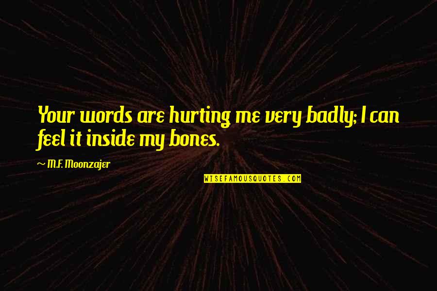 Hurting On The Inside Quotes By M.F. Moonzajer: Your words are hurting me very badly; I