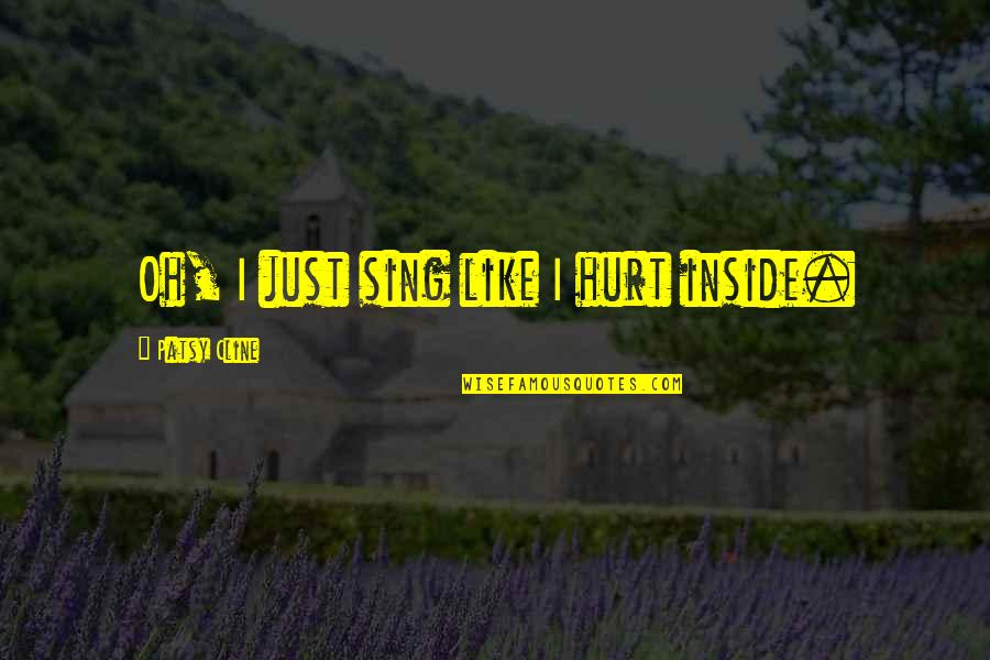 Hurting On The Inside Quotes By Patsy Cline: Oh, I just sing like I hurt inside.