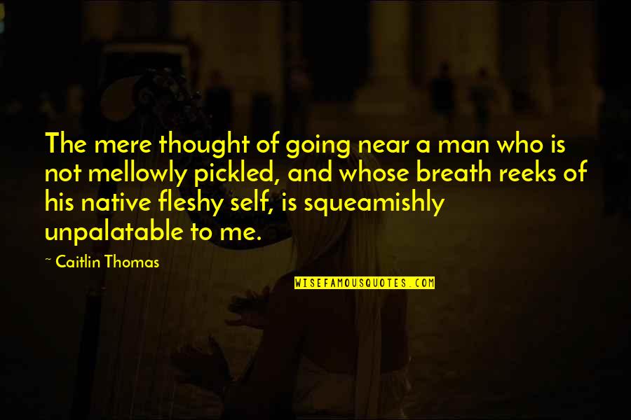 Hurting Ones You Love Quotes By Caitlin Thomas: The mere thought of going near a man